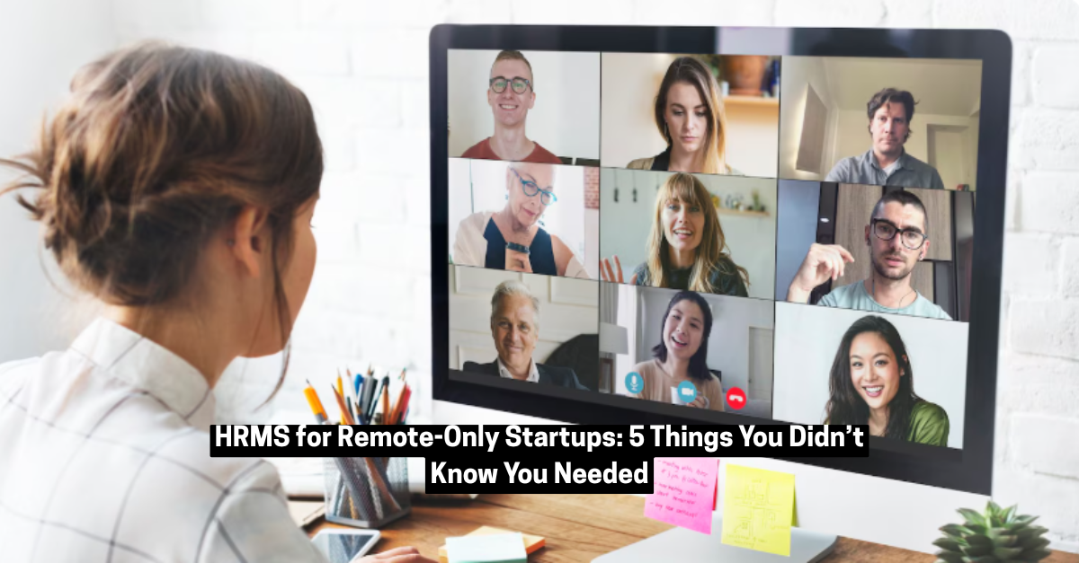 HRMS for Remote-Only Startups: 5 Things You Didn’t Know You Needed